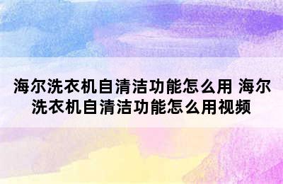 海尔洗衣机自清洁功能怎么用 海尔洗衣机自清洁功能怎么用视频